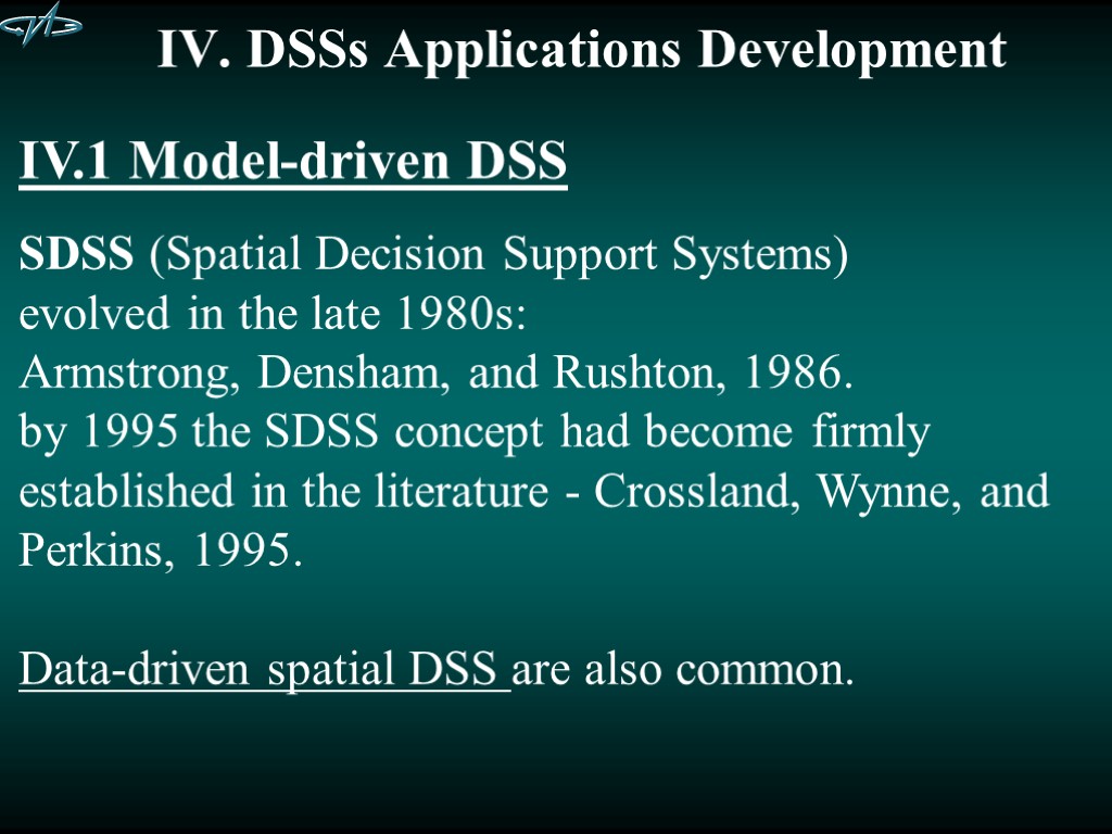 IV. DSSs Applications Development IV.1 Model-driven DSS SDSS (Spatial Decision Support Systems) evolved in